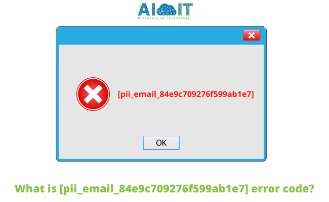 What is [pii_email_84e9c709276f599ab1e7] error code?