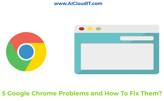 5 Google Chrome Problems and How To Fix Them