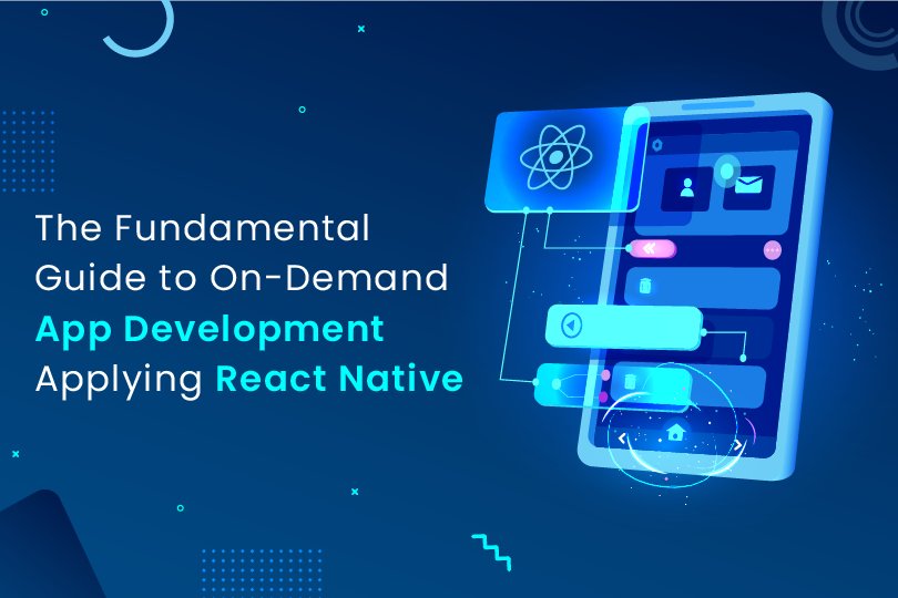 The Fundamental Guide to On-Demand App Development Applying React Native