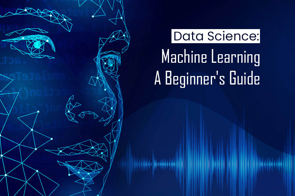 Data Science: Machine Learning - A Beginner's Guide