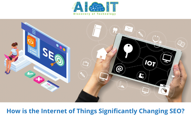 How is the Internet of Things significantly Changing SEO?