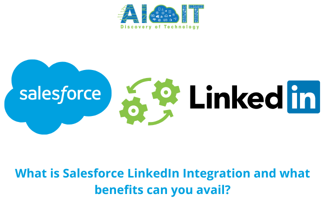 What is Salesforce LinkedIn Integration and what benefits can you avail?