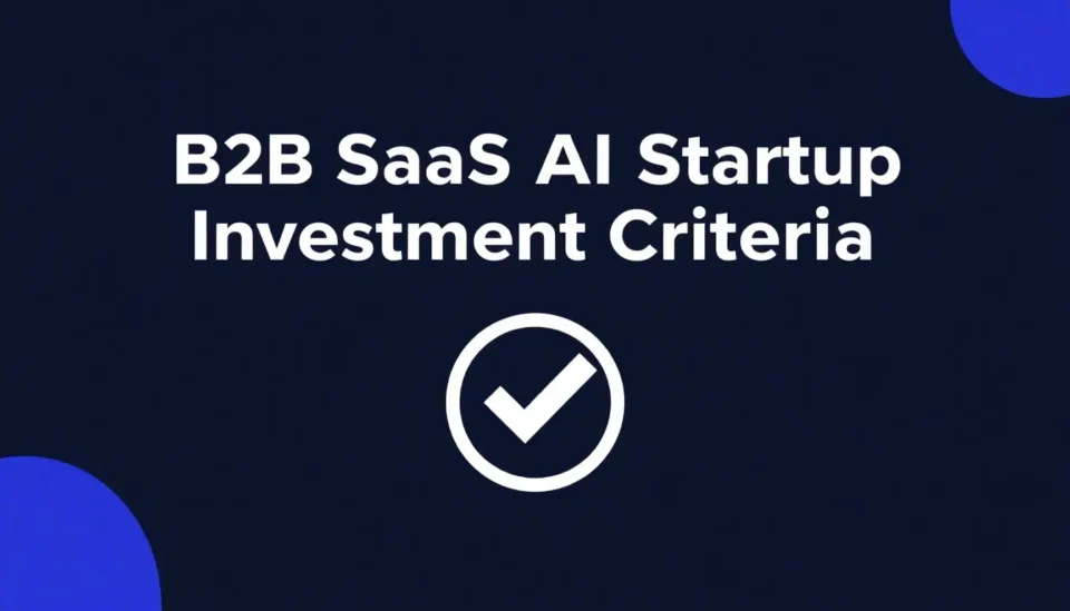 B2B SaaS AI Startup Investment Criteria: What Investors Look For