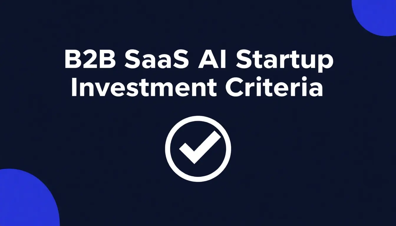B2B SaaS AI Startup Investment Criteria: What Investors Look For