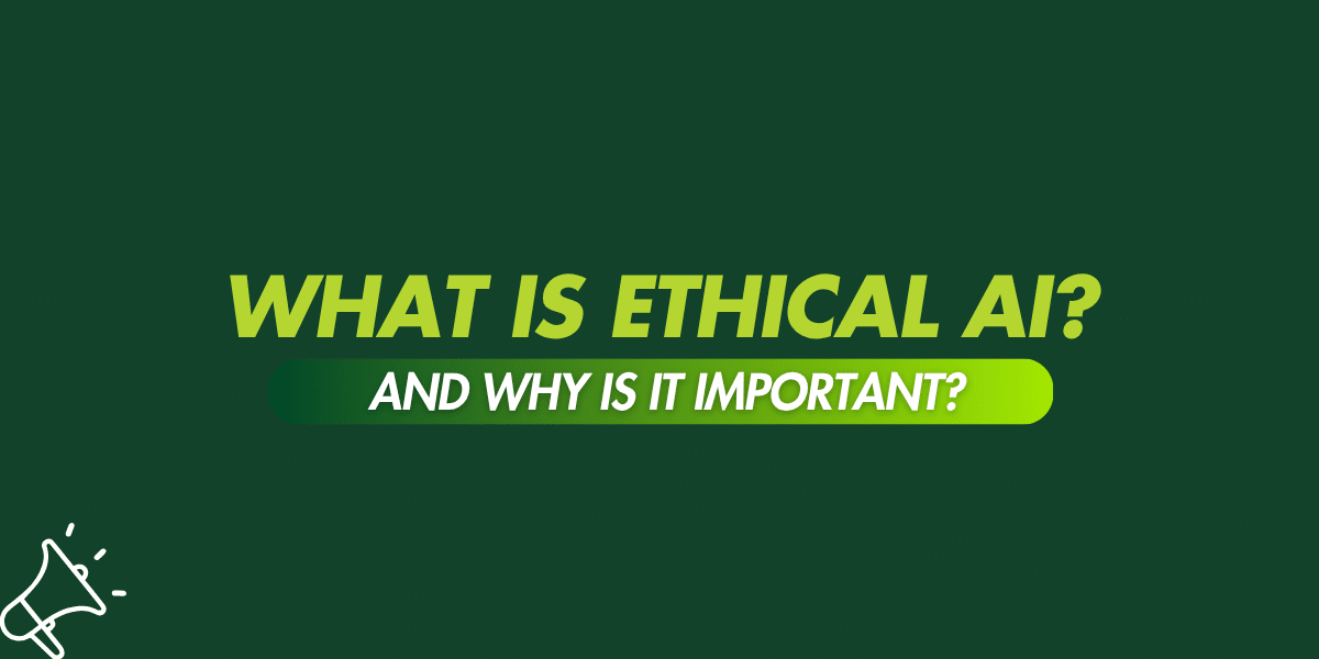 What is Ethical AI and Why is it Important?